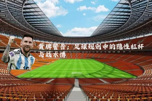 黄牌警告:足球规则中的隐性杠杆与战术博弈
