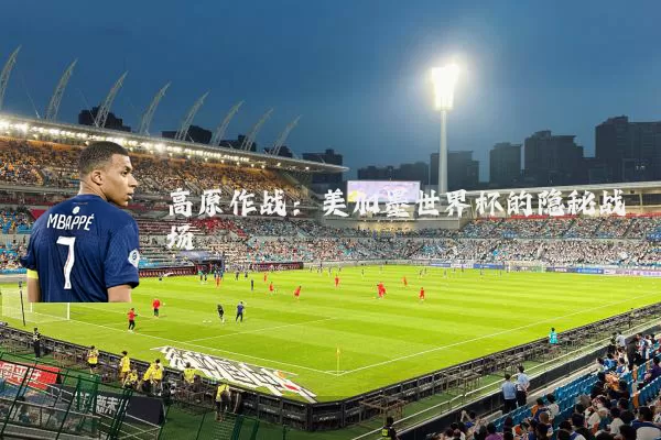 高原作战：美加墨世界杯的隐秘战场